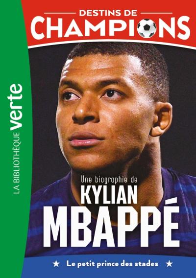 Destins de champions 01 - Une biographie de Kylian Mbappé